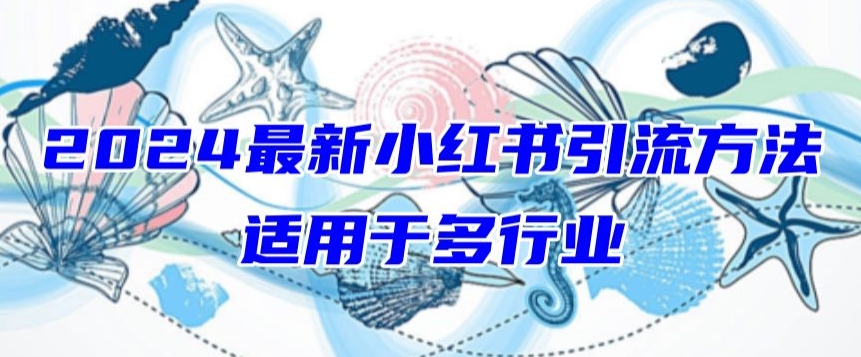 2024最新小红书引流，适用于任何行业，小白也可以轻松的打粉【揭秘】-网赚项目众筹网