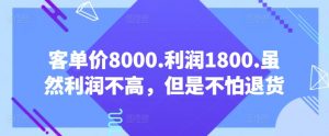 客单价8000.利润1800.虽然利润不高,但是不怕退货【付费文章】-网赚项目众筹网