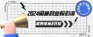 2024保姆级从0开始闲鱼创业粉引流,保姆级从0开始【揭秘 】-网赚项目众筹网
