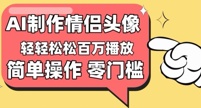 【零门槛高收益】情侣头像视频，播放量百万不是梦【揭秘】-网赚项目众筹网