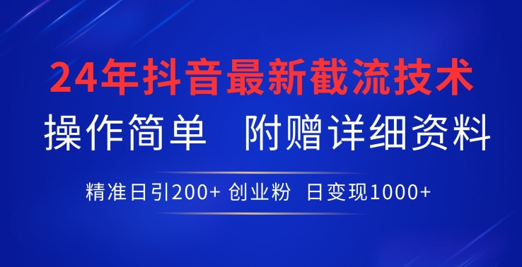 24年最新抖音截流技术，精准日引200+创业粉，操作简单附赠详细资料【揭秘】-网赚项目众筹网