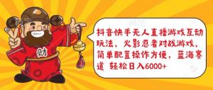 抖音快手无人直播游戏互动玩法,火影忍者对战游戏,简单配置,操作快速,轻松日入5000+【揭秘】-网赚项目众筹网