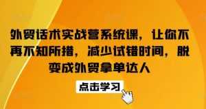 外贸话术实战营系统课,让你不再不知所措,减少试错时间,脱变成外贸拿单达人-网赚项目众筹网