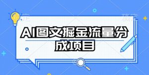 AI图文掘金流量分成项目,持续收益操作【揭秘】-网赚项目众筹网