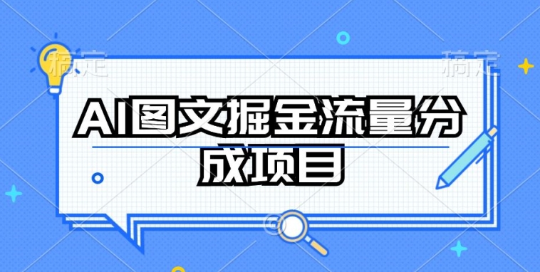 AI图文掘金流量分成项目，持续收益操作【揭秘】-网赚项目众筹网