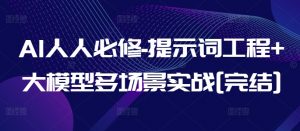 AI人人必修-提示词工程+大模型多场景实战[完结]-网赚项目众筹网