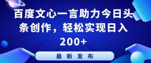 百度文心一言助力今日头条创作，轻松实现日入200+【揭秘】-网赚项目众筹网