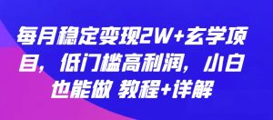 每月稳定变现2W+玄学项目,低门槛高利润,小白也能做 教程+详解【揭秘】-网赚项目众筹网