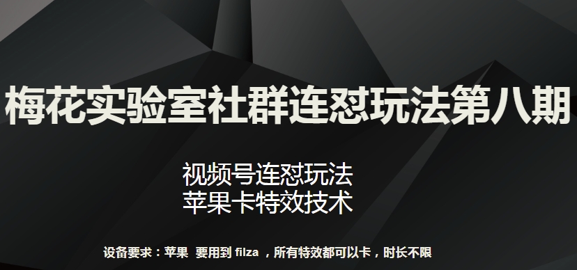 梅花实验室社群连怼玩法第八期，视频号连怼玩法 苹果卡特效技术【揭秘】-网赚项目众筹网