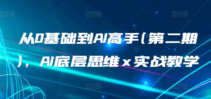 从0基础到AI高手(第二期)，AI底层思维 x 实战教学-网赚项目众筹网