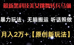 最新黑科技美女跳舞转兵马俑暴力玩法,无脑搬运 听话照做 月入2万+【原创新玩法】【揭秘】-网赚项目众筹网