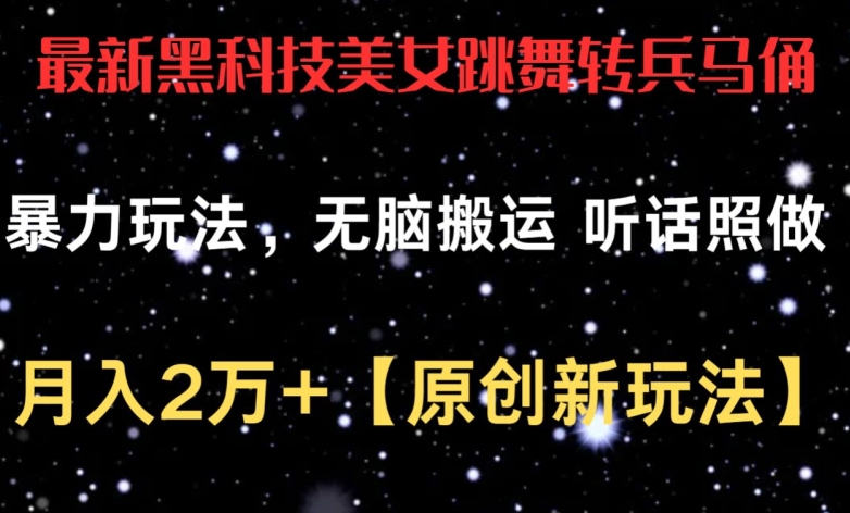 最新黑科技美女跳舞转兵马俑暴力玩法，无脑搬运 听话照做 月入2万+【原创新玩法】【揭秘】-网赚项目众筹网