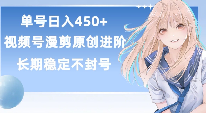 单号日赚450+，视频号原创漫剪进阶版，长久稳定，而且具有睡后收益【揭秘】-网赚项目众筹网
