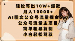 轻松写出10W+爆款，月入10000+，AI图文公众号流量掘金5.0.公众号流量主项目【揭秘】-网赚项目众筹网
