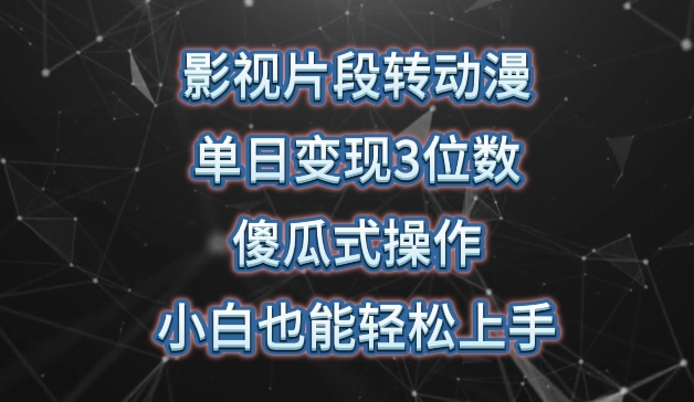 影视片段转动漫，单日变现3位数，暴力涨粉，傻瓜式操作，小白也能轻松上手【揭秘】-网赚项目众筹网