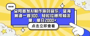 全网首发AI制作原创音乐,蓝海赛道一首300.轻松拉爆视频流量,单日2000+【揭秘】-网赚项目众筹网