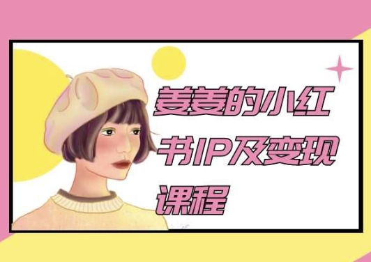 姜姜的小红书IP及变现课程，姜姜小红书2024-网赚项目众筹网
