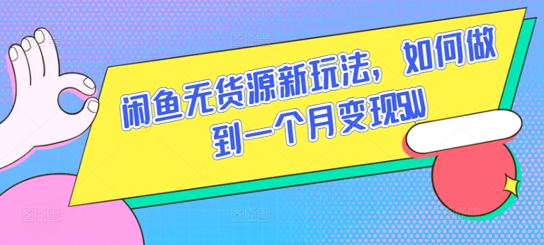 闲鱼无货源新玩法，如何做到一个月变现5W【揭秘】-网赚项目众筹网