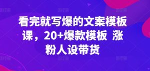 看完就写爆的文案模板课，20+爆款模板  涨粉人设带货-网赚项目众筹网