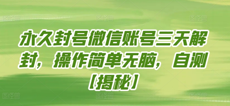 永久封号微信账号三天解封，操作简单无脑，自测【揭秘】-网赚项目众筹网