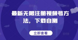 最新无限注册视频号方法，下载自测-网赚项目众筹网