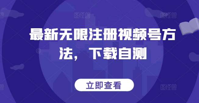 最新无限注册视频号方法，下载自测-网赚项目众筹网
