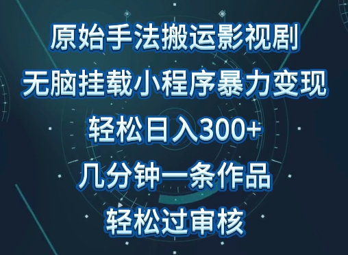 原始手法影视搬运，无脑搬运影视剧，单日收入300+，操作简单，几分钟生成一条视频，轻松过审核【揭秘】-网赚项目众筹网