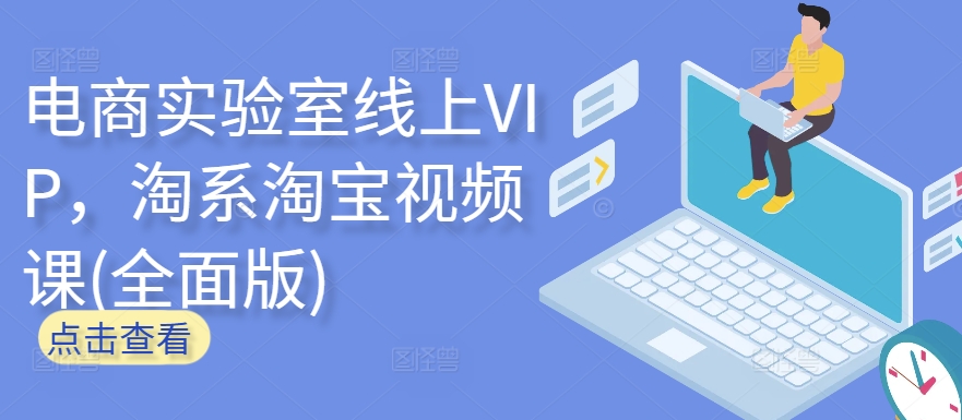 电商实验室线上VIP，淘系淘宝视频课(全面版)-网赚项目众筹网