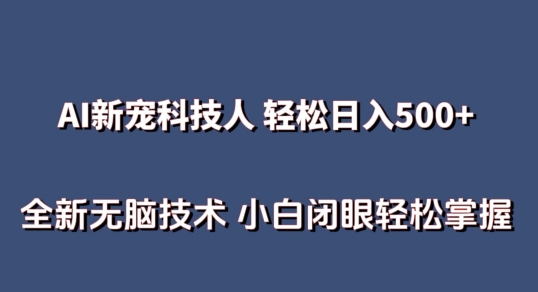AI科技人 不用真人出镜日入500+ 全新技术 小白轻松掌握【揭秘】-网赚项目众筹网