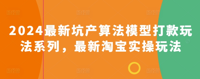 2024最新坑产算法模型打款玩法系列，最新淘宝实操玩法-网赚项目众筹网