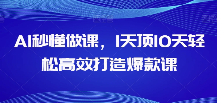 AI秒懂做课，1天顶10天轻松高效打造爆款课-网赚项目众筹网