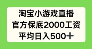 淘宝小游戏直播，官方保底2000工资，平均日入500+【揭秘】-网赚项目众筹网