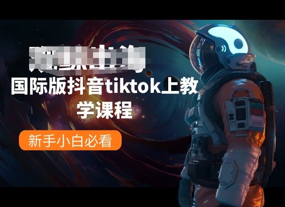 国际版抖音tiktok上教学课程，新手小白必看-网赚项目众筹网