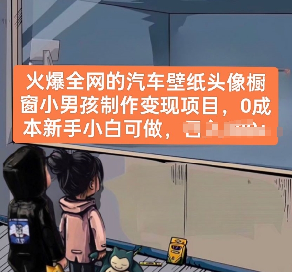 火爆全网的汽车壁纸头像橱窗小男孩制作变现项目，0成本新手小白可做-网赚项目众筹网