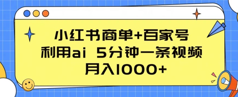 小红书商单+百家号，利用ai 5分钟一条视频，月入1000+【揭秘】-网赚项目众筹网