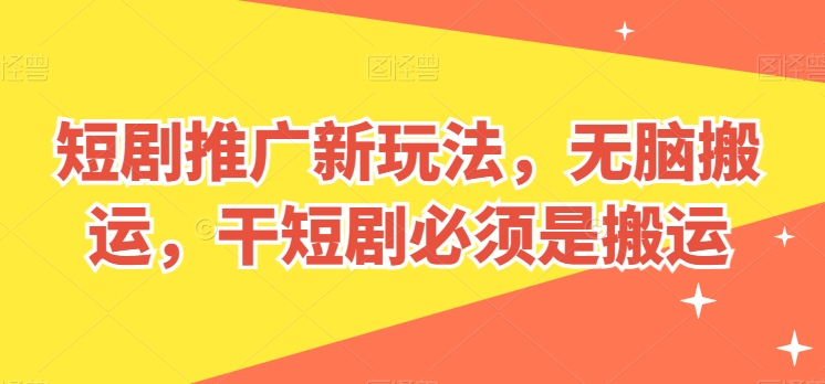 短剧推广新玩法，无脑搬运，干短剧必须是搬运【揭秘】-网赚项目众筹网