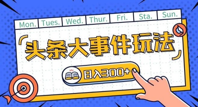 头条最新大事件玩法头条首发，可矩阵操作，单号日入一两张【揭秘】-网赚项目众筹网