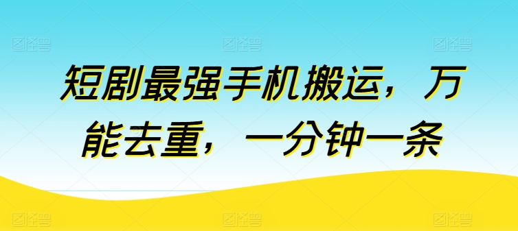 短剧最强手机搬运，万能去重，一分钟一条-网赚项目众筹网
