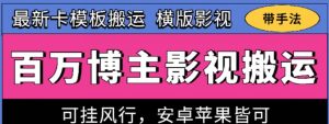 百万博主影视搬运技术，卡模板搬运、可挂风行，安卓苹果都可以【揭秘】-网赚项目众筹网