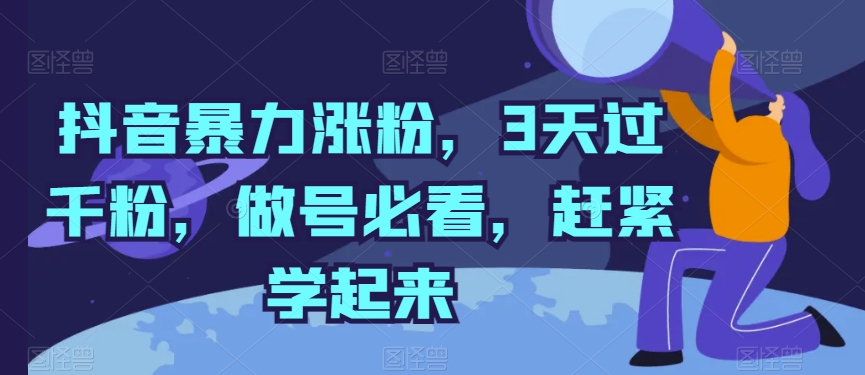 抖音暴力涨粉，3天过千粉，做号必看，赶紧学起来【揭秘】-网赚项目众筹网