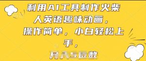 利用AI工具制作火柴人英语趣味动画,操作简单,小白轻松上手【揭秘】-网赚项目众筹网