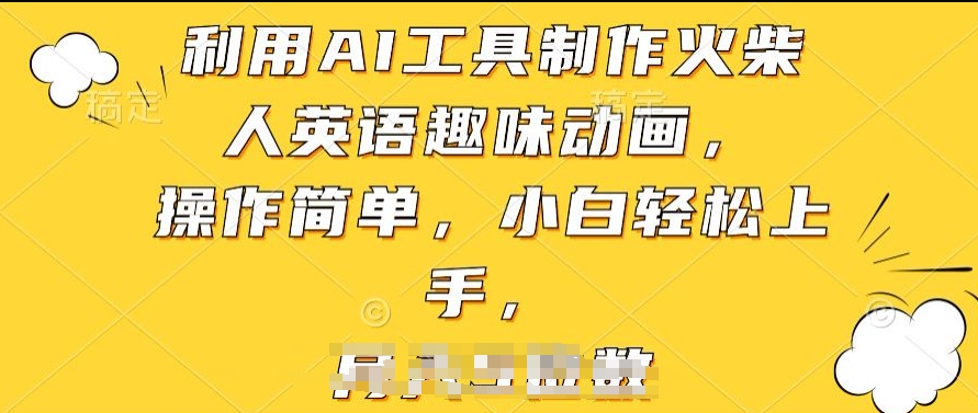 利用AI工具制作火柴人英语趣味动画，操作简单，小白轻松上手【揭秘】-网赚项目众筹网