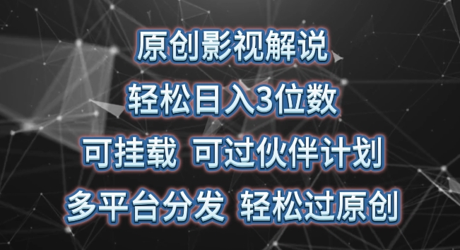 原创影视解说，轻松日入3位数，可挂载，可过伙伴计划，多平台分发轻松过原创【揭秘】-网赚项目众筹网