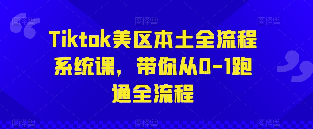Tiktok美区本土全流程系统课，带你从0-1跑通全流程-网赚项目众筹网