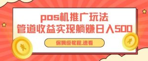 pos机推广0成本无限躺赚玩法实现管道收益日入几张【揭秘】-网赚项目众筹网