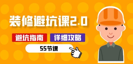 新手装修 避坑课2.0：装修之前一定要做好功课(55节课)-网赚项目众筹网