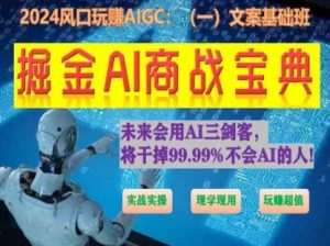 掘金AI商战宝典初级班:如何用AI做文案(实战实操 现学现用 玩赚超值)-网赚项目众筹网
