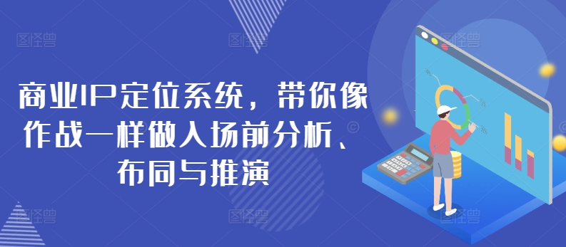 商业IP定位系统，带你像作战一样做入场前分析、布同与推演-网赚项目众筹网