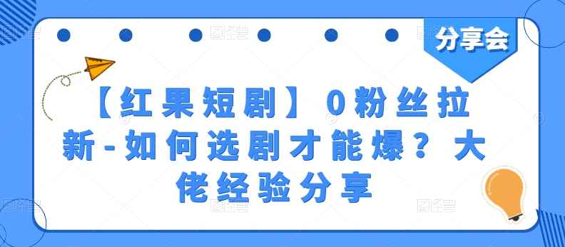 【红果短剧】0粉丝拉新-如何选剧才能爆？大佬经验分享-网赚项目众筹网