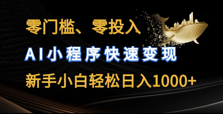 零门槛零投入，AI小程序快速变现，新手小白轻松日入几张【揭秘】-网赚项目众筹网